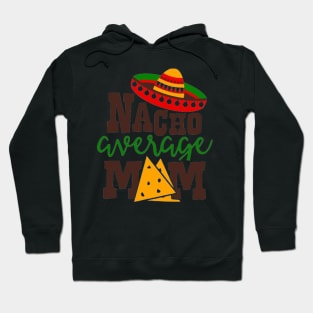 Nacho Average mom, Great Gift Idea Hoodie